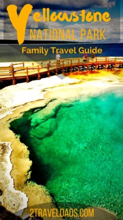 A Yelllowstone National Park family travel guide is necessary to not waste time and having the most memorable experience in America's first National Park. 2traveldads.com
