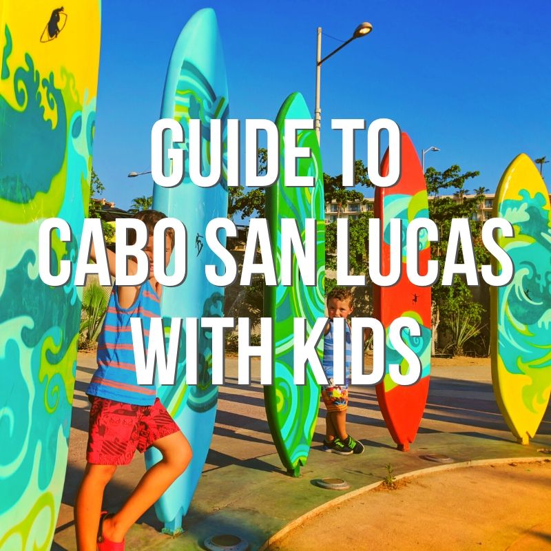 Cabo San Lucas with Kids – EVERYTHING You Need to Know