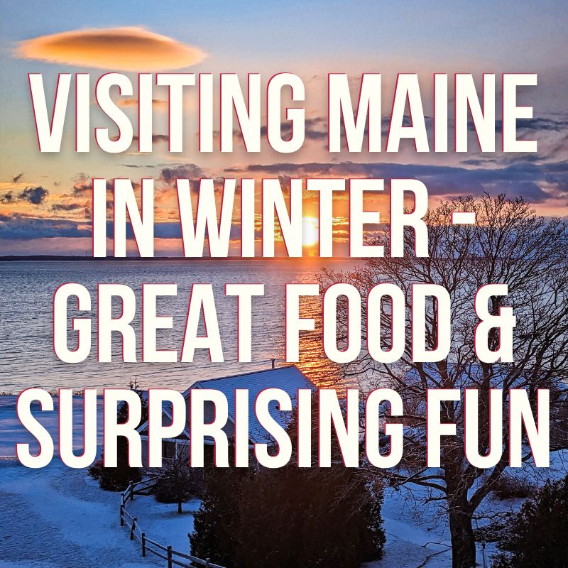 Visiting Maine in Winter - great food & surprising fun